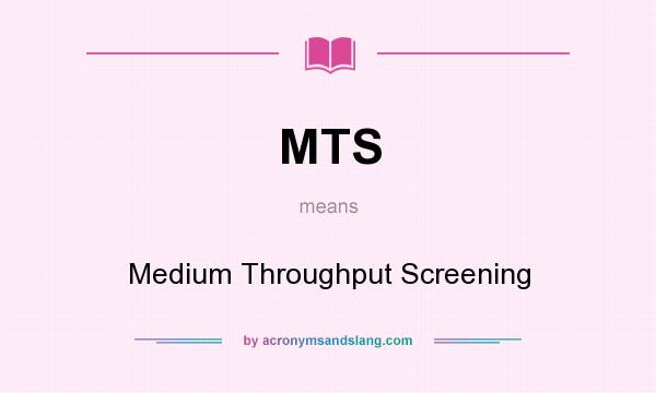 What does MTS mean? It stands for Medium Throughput Screening