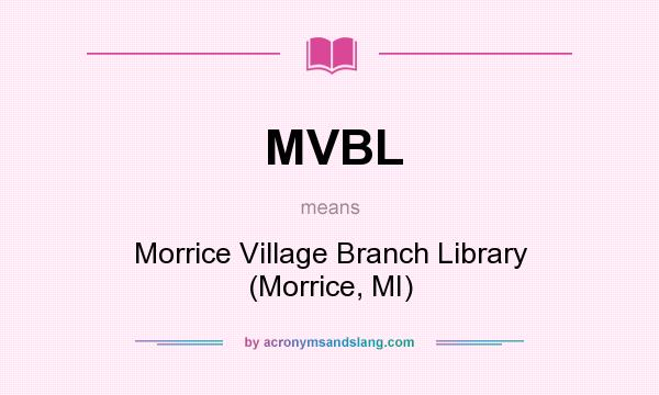 What does MVBL mean? It stands for Morrice Village Branch Library (Morrice, MI)