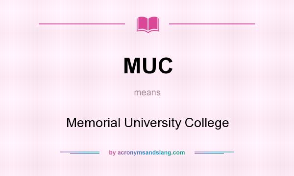 What does MUC mean? It stands for Memorial University College