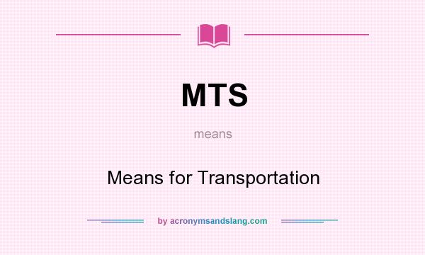 What does MTS mean? It stands for Means for Transportation