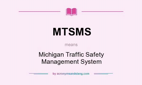 What does MTSMS mean? It stands for Michigan Traffic Safety Management System