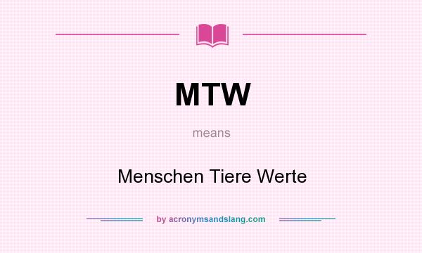 What does MTW mean? It stands for Menschen Tiere Werte