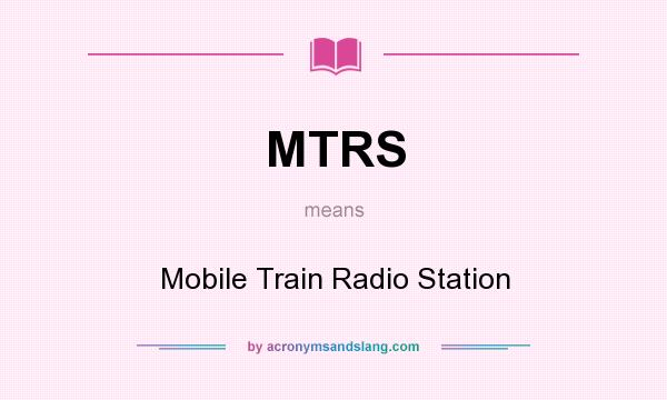 What does MTRS mean? It stands for Mobile Train Radio Station
