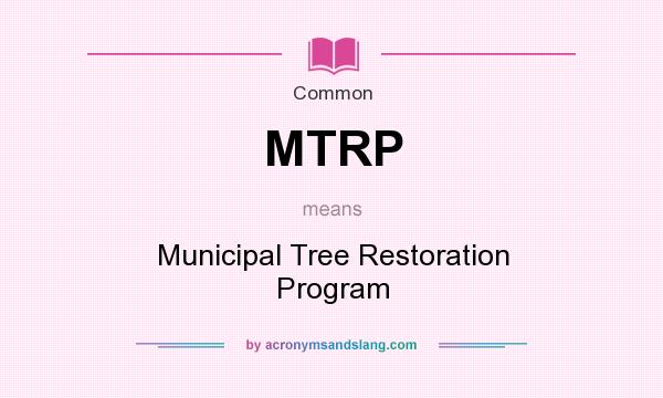 What does MTRP mean? It stands for Municipal Tree Restoration Program