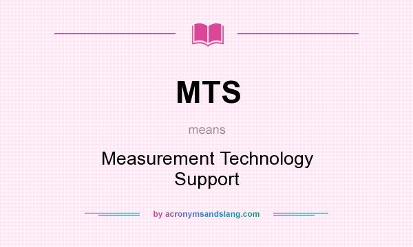 What does MTS mean? It stands for Measurement Technology Support