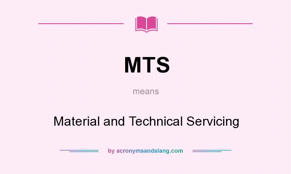 What does MTS mean? It stands for Material and Technical Servicing