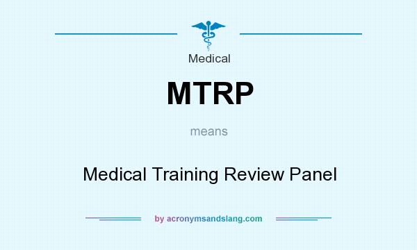 What does MTRP mean? It stands for Medical Training Review Panel