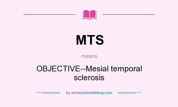 What does MTS mean? It stands for OBJECTIVE--Mesial temporal sclerosis