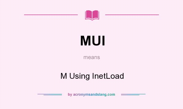 What does MUI mean? It stands for M Using InetLoad