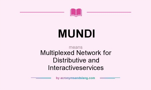 What does MUNDI mean? It stands for Multiplexed Network for Distributive and Interactiveservices