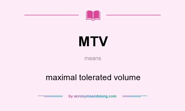 What does MTV mean? It stands for maximal tolerated volume