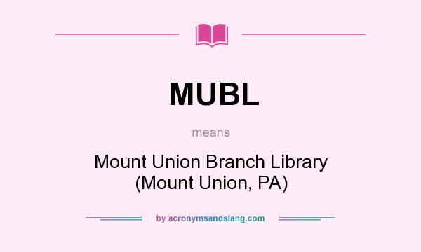 What does MUBL mean? It stands for Mount Union Branch Library (Mount Union, PA)
