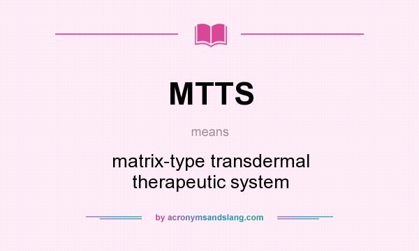 What does MTTS mean? It stands for matrix-type transdermal therapeutic system