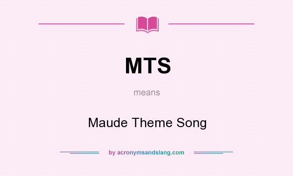 What does MTS mean? It stands for Maude Theme Song