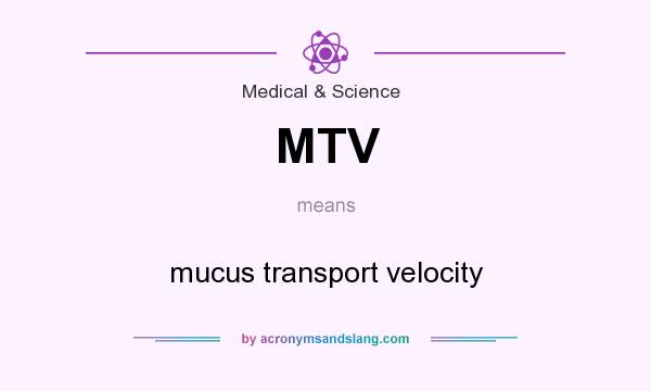 What does MTV mean? It stands for mucus transport velocity