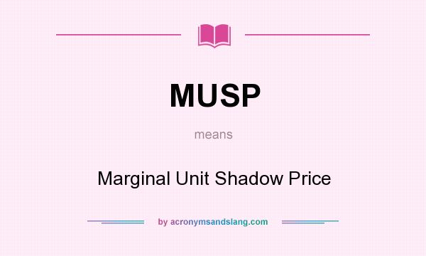 What does MUSP mean? It stands for Marginal Unit Shadow Price