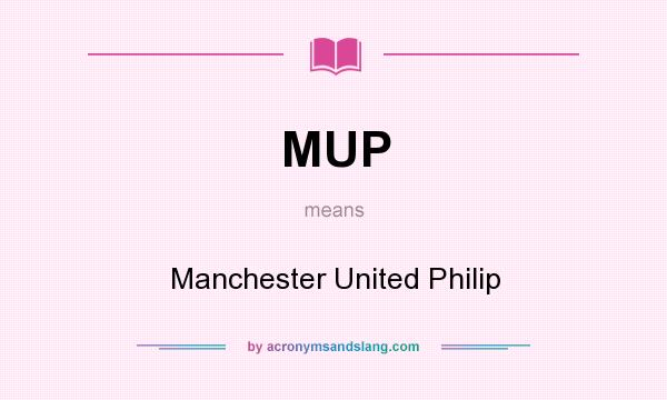 What does MUP mean? It stands for Manchester United Philip