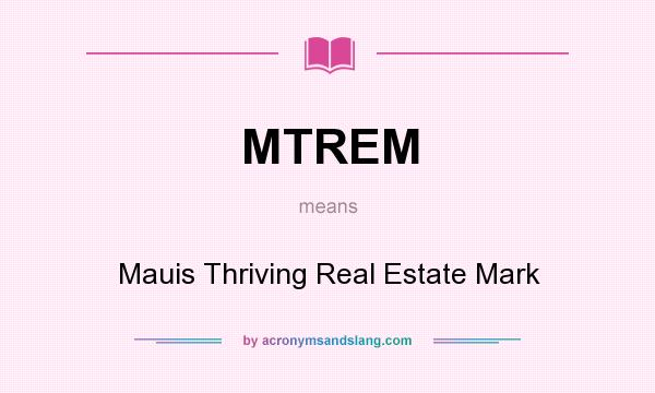 What does MTREM mean? It stands for Mauis Thriving Real Estate Mark