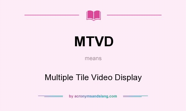 What does MTVD mean? It stands for Multiple Tile Video Display