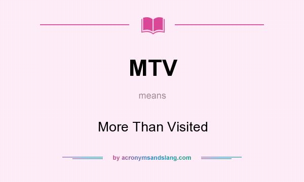 What does MTV mean? It stands for More Than Visited