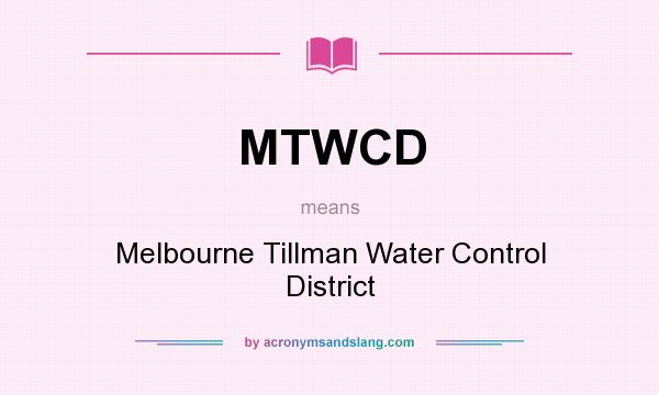 What does MTWCD mean? It stands for Melbourne Tillman Water Control District