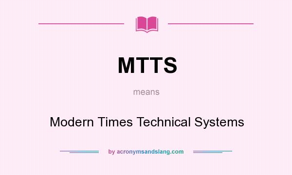 What does MTTS mean? It stands for Modern Times Technical Systems