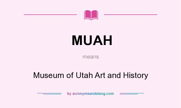 What does MUAH mean? It stands for Museum of Utah Art and History