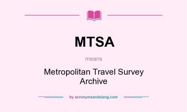 What does MTSA mean? It stands for Metropolitan Travel Survey Archive