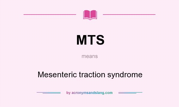 What does MTS mean? It stands for Mesenteric traction syndrome