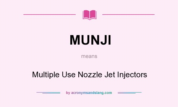 What does MUNJI mean? It stands for Multiple Use Nozzle Jet Injectors