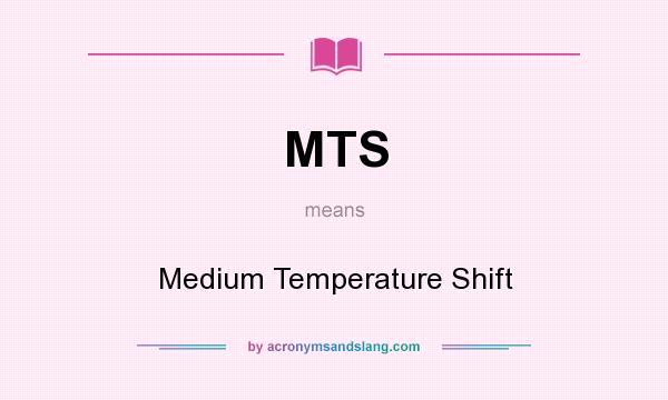 What does MTS mean? It stands for Medium Temperature Shift