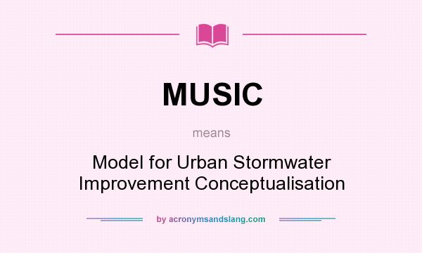 What does MUSIC mean? It stands for Model for Urban Stormwater Improvement Conceptualisation