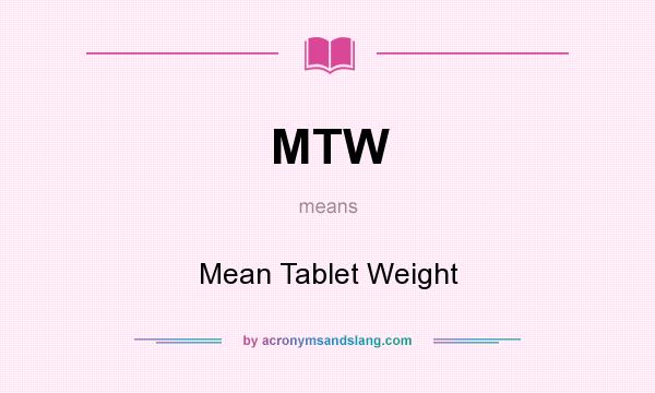 What does MTW mean? It stands for Mean Tablet Weight