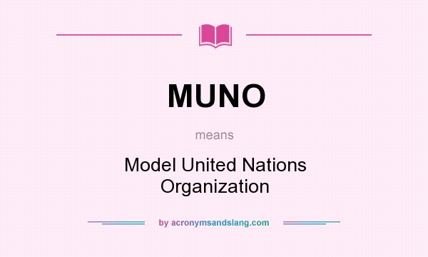 What does MUNO mean? It stands for Model United Nations Organization