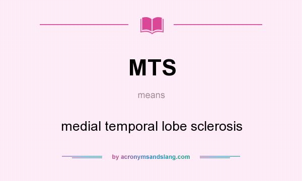 What does MTS mean? It stands for medial temporal lobe sclerosis