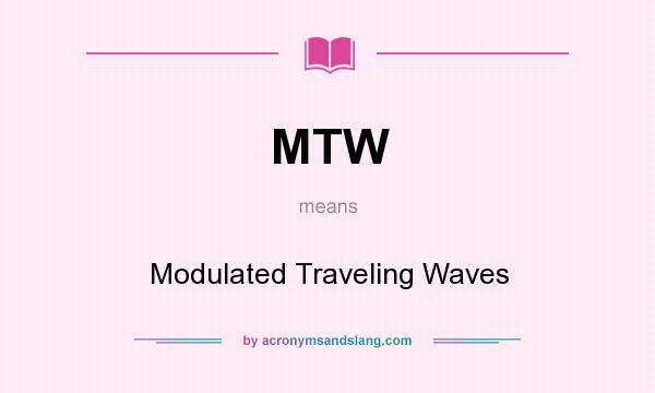 What does MTW mean? It stands for Modulated Traveling Waves