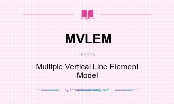 What does MVLEM mean? It stands for Multiple Vertical Line Element Model