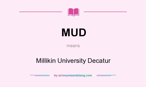 What does MUD mean? It stands for Millikin University Decatur