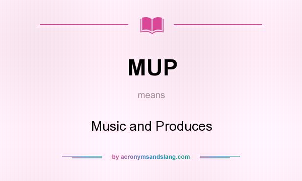 What does MUP mean? It stands for Music and Produces