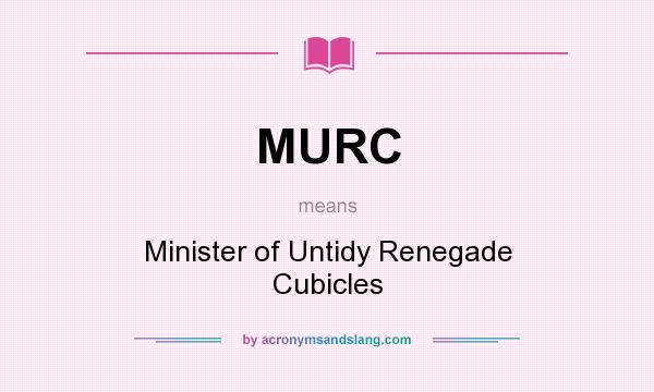 What does MURC mean? It stands for Minister of Untidy Renegade Cubicles