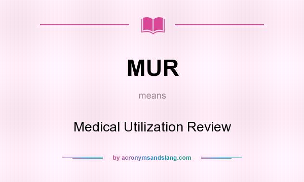What does MUR mean? It stands for Medical Utilization Review
