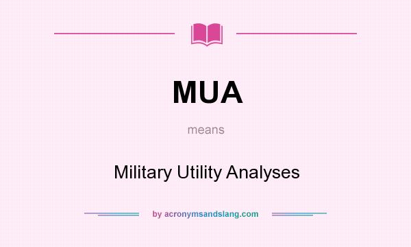 What does MUA mean? It stands for Military Utility Analyses