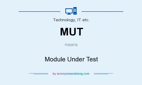 What does MUT mean? It stands for Module Under Test
