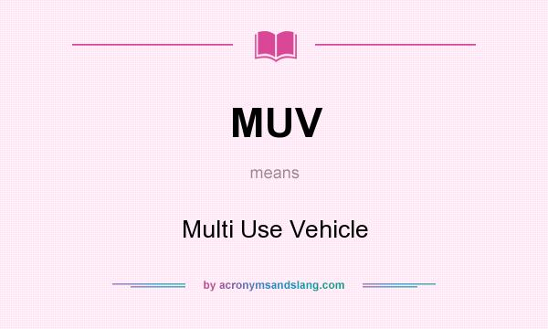 What does MUV mean? It stands for Multi Use Vehicle