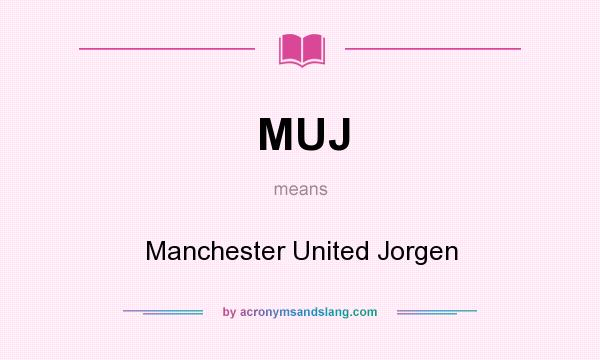 What does MUJ mean? It stands for Manchester United Jorgen