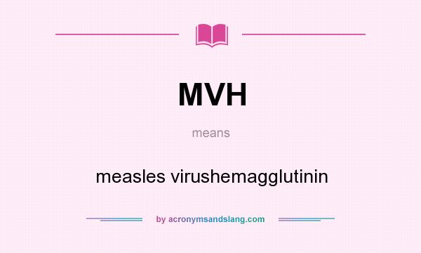 What does MVH mean? It stands for measles virushemagglutinin