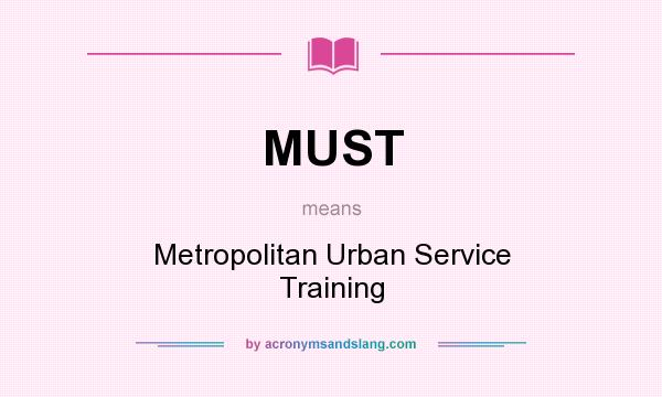 What does MUST mean? It stands for Metropolitan Urban Service Training