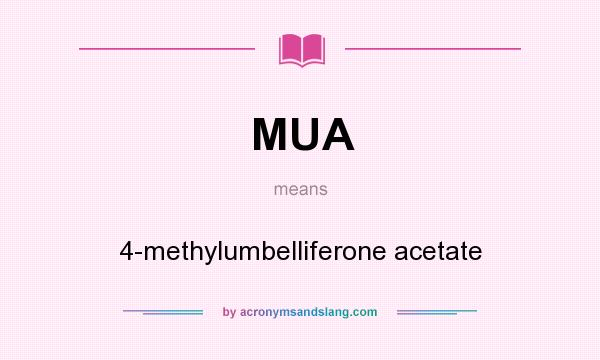 What does MUA mean? It stands for 4-methylumbelliferone acetate