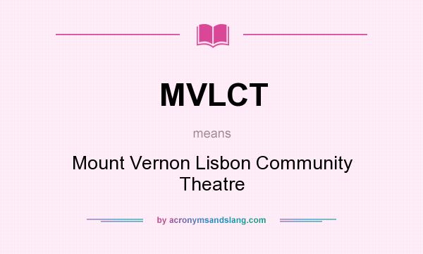What does MVLCT mean? It stands for Mount Vernon Lisbon Community Theatre