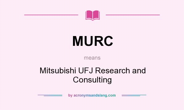 What does MURC mean? It stands for Mitsubishi UFJ Research and Consulting